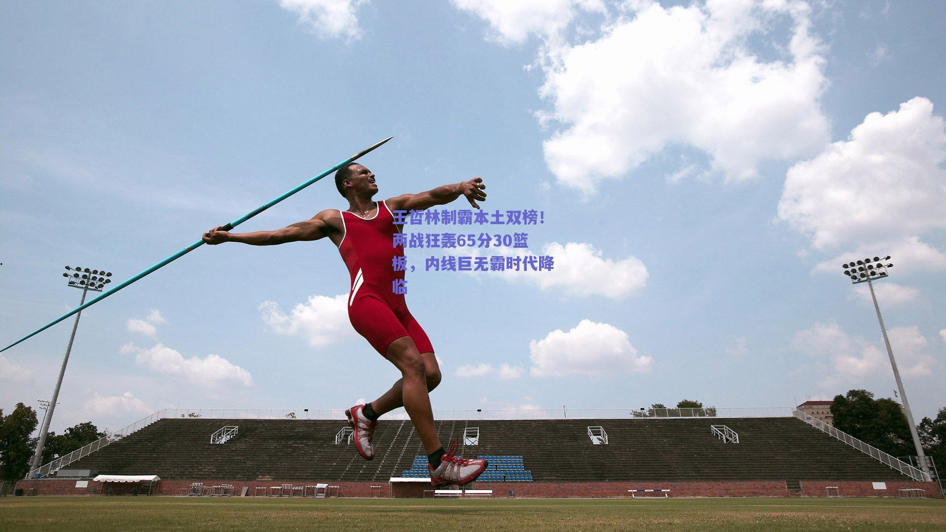 王哲林制霸本土双榜！两战狂轰65分30篮板，内线巨无霸时代降临