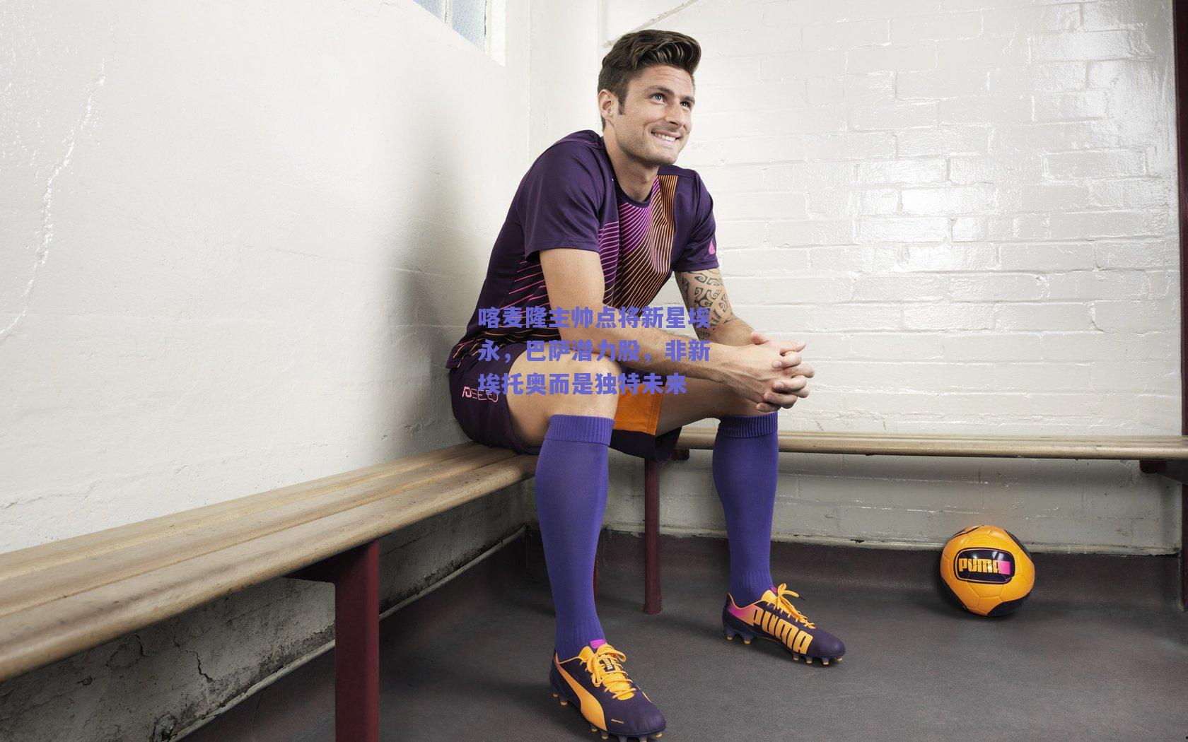 喀麦隆主帅点将新星埃永，巴萨潜力股，非新埃托奥而是独特未来